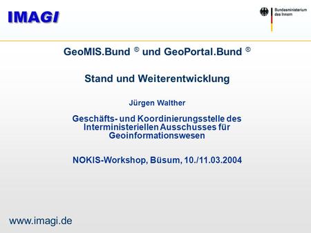 GeoMIS.Bund ® und GeoPortal.Bund ® Stand und Weiterentwicklung Jürgen Walther Geschäfts- und Koordinierungsstelle des Interministeriellen Ausschusses für.