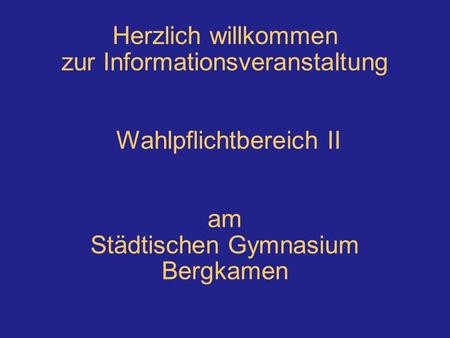 Herzlich willkommen zur Informationsveranstaltung Wahlpflichtbereich II am Städtischen Gymnasium Bergkamen.