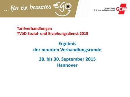 Gewerkschaft Erziehung und Wissenschaft Tarifverhandlungen TVöD Sozial- und Erziehungsdienst 2015 Ergebnis der neunten Verhandlungsrunde 28. bis 30. September.