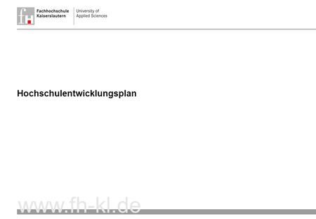Www.fh-kl.de Hochschulentwicklungsplan. 19.02.2016 Präsidium 2 Übergeordnete Ziele der FH Kaiserslautern (I), S. 4  Die FH Kaiserslautern betreibt die.