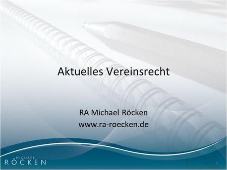 1 Aktuelles Vereinsrecht RA Michael Röcken www.ra-roecken.de.