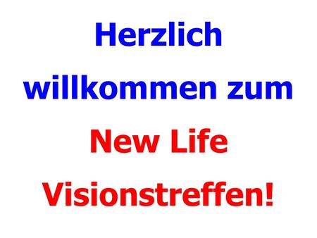 Herzlich willkommen zum New Life Visionstreffen!.
