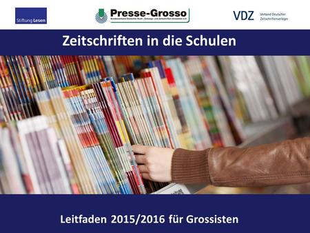 Zeitschriften in die Schulen – Leitfaden 2014/2015 für Lehrkräfte der Klassenstufen 3-4 Leitfaden 2015/2016 für Grossisten Zeitschriften in die Schulen.