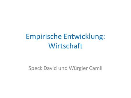 Empirische Entwicklung: Wirtschaft Speck David und Würgler Camil.