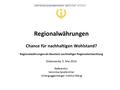 Regionalwährungen Chance für nachhaltigen Wohlstand? Regionalwährungen als Baustein nachhaltiger Regionalentwicklung Elsterwerda, 5. Mai 2014 Referentin: