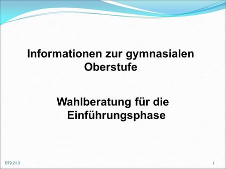 BT9.2/13 1 Wahlberatung für die Einführungsphase Informationen zur gymnasialen Oberstufe.