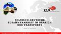 POLNISCH-DEUTSCHE ZUSAMMENARBEIT IM BEREICH DES TRANSPORTS Arbeitgeberverband „Transport und Logistik Polen” www.tlp.org.pl Berlin, 11. April 2016.