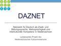 DAZNET Netzwerk für Deutsch als Zweit- und Bildungssprache, Mehrsprachigkeit und Interkulturelle Kompetenz in Niedersachsen Landesweites Projekt des Niedersächsischen.