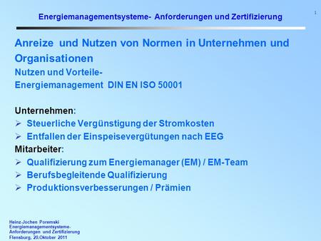 Heinz-Jochen Poremski Energiemanagementsysteme- Anforderungen und Zertifizierung Flensburg, 20.Oktober 2011 1 Energiemanagementsysteme- Anforderungen und.