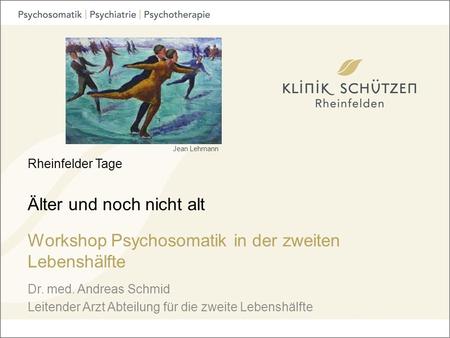Rheinfelder Tage Älter und noch nicht alt Workshop Psychosomatik in der zweiten Lebenshälfte Dr. med. Andreas Schmid Leitender Arzt Abteilung für die zweite.