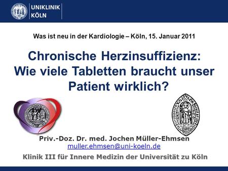 Chronische Herzinsuffizienz: Wie viele Tabletten braucht unser Patient wirklich? Priv.-Doz. Dr. med. Jochen Müller-Ehmsen Klinik.