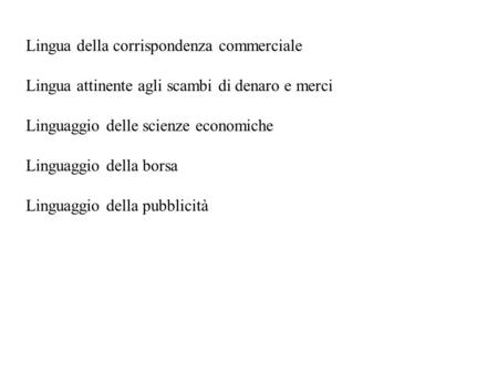 Lingua della corrispondenza commerciale Lingua attinente agli scambi di denaro e merci Linguaggio delle scienze economiche Linguaggio della borsa Linguaggio.