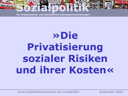 Www.arbeitnehmerkammer.de/sozialpolitikSeptember 2006 Geschäftsführerkonferenz der IG Metall Bezirk Frankfurt 18./19. September 2006 »Die Privatisierung.