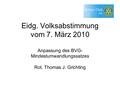 Eidg. Volksabstimmung vom 7. März 2010 Anpassung des BVG- Mindestumwandlungssatzes Rot. Thomas J. Grichting.