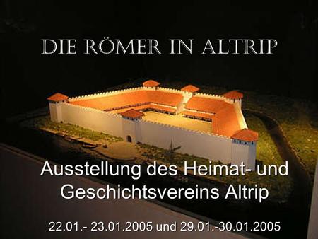 Die Römer in Altrip Ausstellung des Heimat- und Geschichtsvereins Altrip 22.01.- 23.01.2005 und 29.01.-30.01.2005.