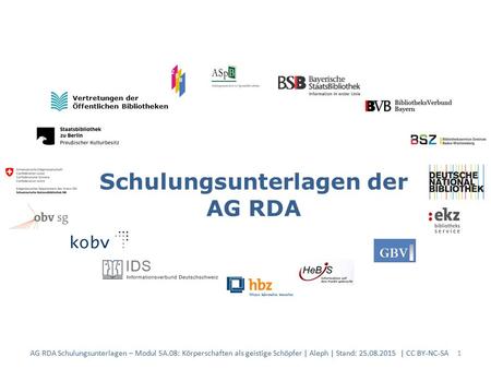 Schulungsunterlagen der AG RDA Vertretungen der Öffentlichen Bibliotheken AG RDA Schulungsunterlagen – Modul 5A.08: Körperschaften als geistige Schöpfer.