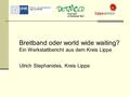 Breitband oder world wide waiting? Ein Werkstattbericht aus dem Kreis Lippe Ulrich Stephanides, Kreis Lippe.