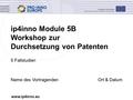 Www.ip4inno.eu ip4inno Module 5B Workshop zur Durchsetzung von Patenten 5 Fallstudien Name des VortragendenOrt & Datum.