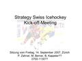 Strategy Swiss Icehockey Kick-off-Meeting Sitzung vom Freitag, 14. September 2007, Zürich P. Zahner, M. Berner, B. Kappeler?? 0700-1130??