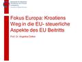 Prof. Dr. Angelika Dölker Fokus Europa: Kroatiens Weg in die EU- steuerliche Aspekte des EU Beitritts.