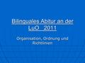 Bilinguales Abitur an der LuO 2011 Organisation, Ordnung und Richtlinien.