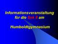 Informationsveranstaltung f ü r die Sek II am Humboldtgymnasium.