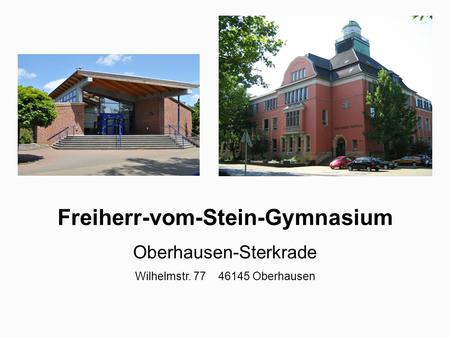 Freiherr-vom-Stein-Gymnasium Oberhausen-Sterkrade Wilhelmstr. 77 46145 Oberhausen.