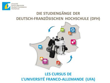 Www.dfh-ufa.org DIE STUDIENGÄNGE DER DEUTSCH-FRANZÖSISCHEN HOCHSCHULE (DFH) LES CURSUS DE L’UNIVERSITÉ FRANCO-ALLEMANDE (UFA)