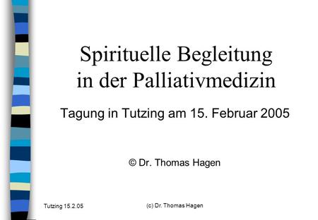 Tutzing 15.2.05 (c) Dr. Thomas Hagen Spirituelle Begleitung in der Palliativmedizin Tagung in Tutzing am 15. Februar 2005 © Dr. Thomas Hagen.