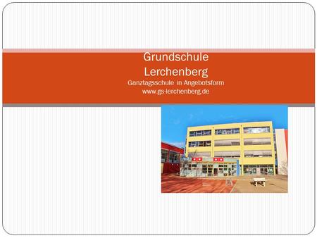 Grundschule Lerchenberg Ganztagsschule in Angebotsform www.gs-lerchenberg.de.