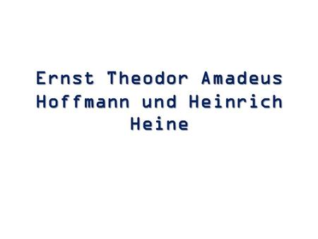 Ernst Theodor Amadeus Hoffmann und Heinrich Heine.