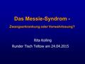 Das Messie-Syndrom - Zwangserkrankung oder Verwahrlosung? Rita Kolling Runder Tisch Teltow am 24.04.2015.