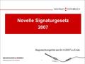 Österreichisches E-Government 1 Novelle Signaturgesetz 2007 Begutachtungsfrist seit 24.9.2007 zu Ende.