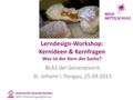 Lerndesign-Workshop: Kernideen & Kernfragen Was ist der Kern der Sache? BLA1 der Generation 6 St. Johann i. Pongau, 25.09.2013.