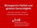 Biologische Vielfalt und globale Gerechtigkeit Gymnasium Leonhard, 1.Juni 2011 François Meienberg, Erklärung von Bern.