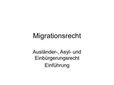 Migrationsrecht Ausländer-, Asyl- und Einbürgerungsrecht Einführung.