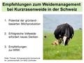 Empfehlungen zum Weidemanagement bei Kurzrasenweide in der Schweiz 1.Potential der grünland- basierten Milchproduktion 2.Erfolgreiche Vollweide erfordert.