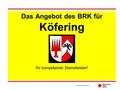 Kreisverband Regensburg Das Angebot des BRK für Köfering Ihr kompetenter Dienstleister!