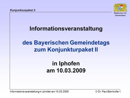 Konjunkturpaket II Regierung von Unterfranken Informationsveranstaltung in Iphofen am 10.03.2009© Dr. Paul Beinhofer 1 Gemäß Art. 21 Bayerisches Landesplanungsgesetz.