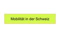 Mobilität in der Schweiz. Ablauf Referat 1)Bedingungen der Schweiz 2)Mobilitätsverhalten in der Schweiz 3)Exkurs: arbeitsbedingtes Pendeln in der Schweiz.