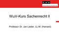 WuV-Kurs Sachenrecht II Professor Dr. Jan Lieder, LL.M. (Harvard)