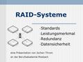 RAID-Systeme - Standards - Leistungsmerkmal - Redundanz - Datensicherheit eine Präsentation von Jochen Throm an der Berufsakademie Mosbach.