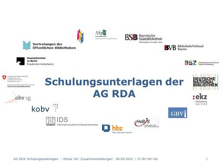 Schulungsunterlagen der AG RDA Vertretungen der Öffentlichen Bibliotheken AG RDA Schulungsunterlagen – Modul 5A: Zusammenstellungen 09.09.2015 | CC BY-NC-SA.