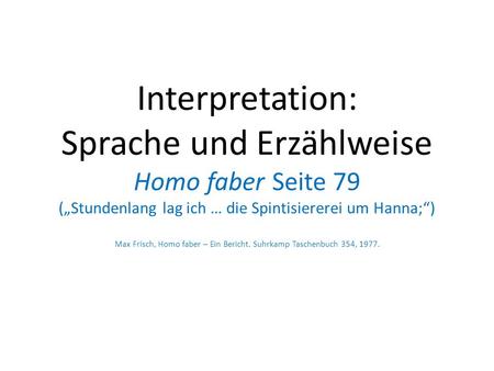 Interpretation: Sprache und Erzählweise Homo faber Seite 79 („Stundenlang lag ich … die Spintisiererei um Hanna;“) Max Frisch, Homo faber – Ein Bericht.