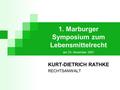 1. Marburger Symposium zum Lebensmittelrecht am 23. November 2007 KURT-DIETRICH RATHKE RECHTSANWALT.