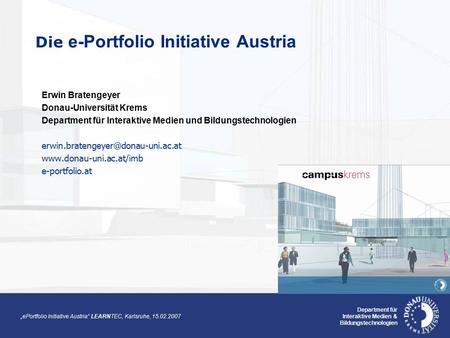 „ePortfolio Initiative Austria“ LEARNTEC, Karlsruhe, 15.02.2007 Department für Interaktive Medien & Bildungstechnologien Die e-Portfolio Initiative Austria.