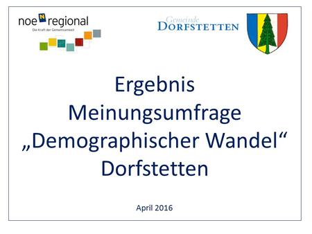 Ergebnis Meinungsumfrage „Demographischer Wandel“ Dorfstetten April 2016.