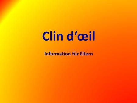 Informationen für Eltern Clin d‘œil Information für Eltern.