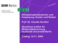 Ort, Datum Autor Klimaschutzmaßnahmen und Anpassung- Kosten und Nutzen Prof. Dr. Claudia Kemfert Deutsches Institut für Wirtschaftsforschung Humboldt Universität.