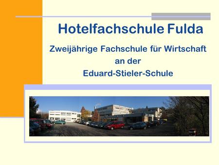 Hotelfachschule Fulda Zweijährige Fachschule für Wirtschaft an der Eduard-Stieler-Schule.